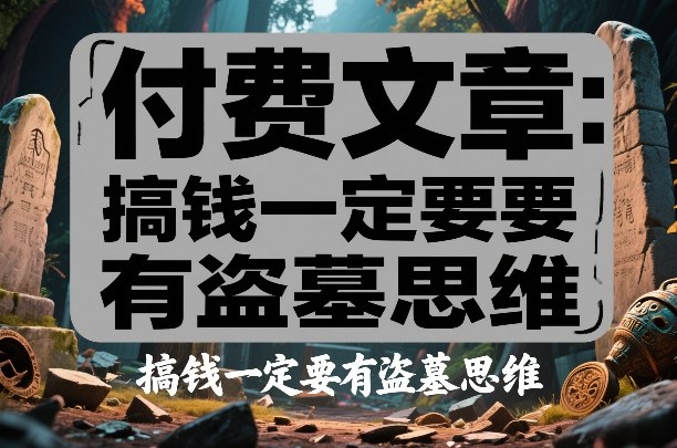 付费文章：搞钱一定要有盗墓思维| 鹿鸣网创