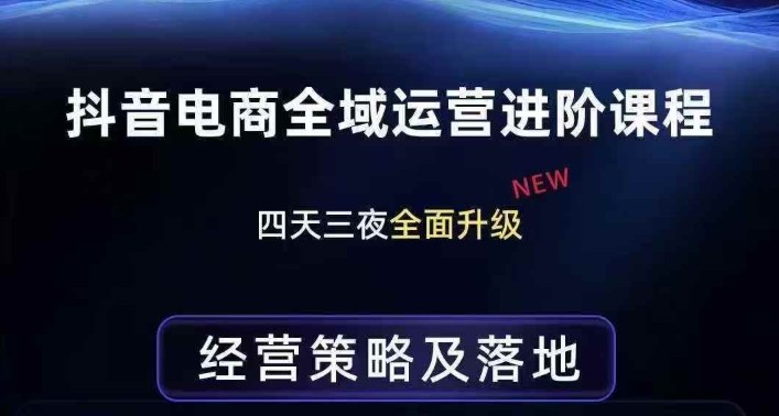 抖音电商全域运营进阶课程，经营策略及落地，全链路拆解直击底层逻辑| 鹿鸣网创