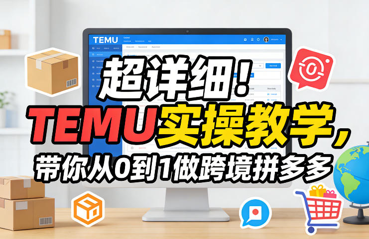 超详细！TEMU实操教学，带你从0到1做跨境拼多多| 鹿鸣网创
