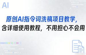 原创AI指令词洗稿项目教学，含详细使用教程，不用担心不会用| 鹿鸣网创