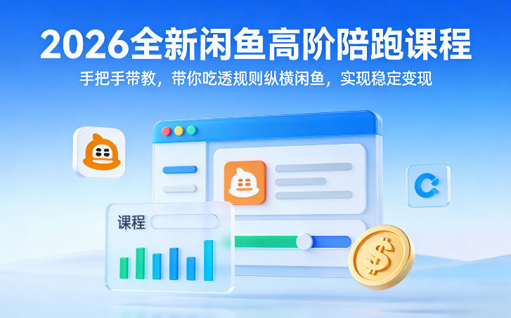 2026全新闲鱼高阶陪跑课程，手把手带教，带你吃透规则纵横闲鱼，实现稳定变现| 鹿鸣网创