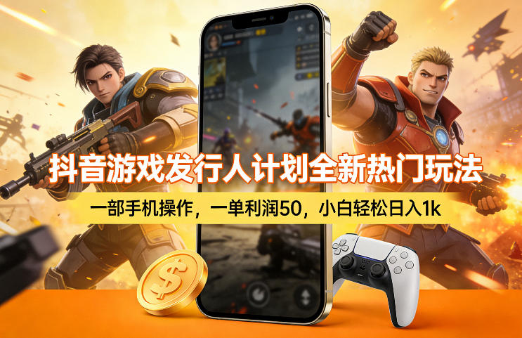 抖音游戏发行人计划全新热门玩法，一部手机操作，一单利润50，小白轻松日入1k【揭秘】| 鹿鸣网创