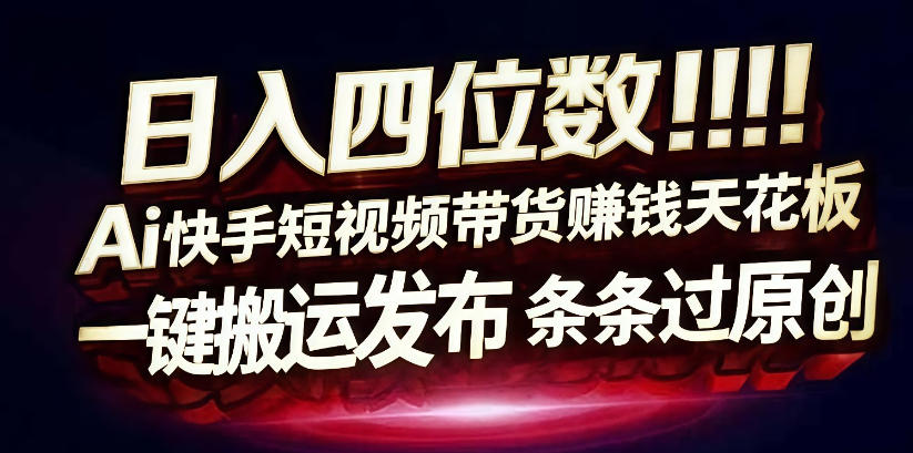 日入4位数快手平台ai全自动带货一刀不剪黑科技搬运一键发布原创【揭秘】| 鹿鸣网创