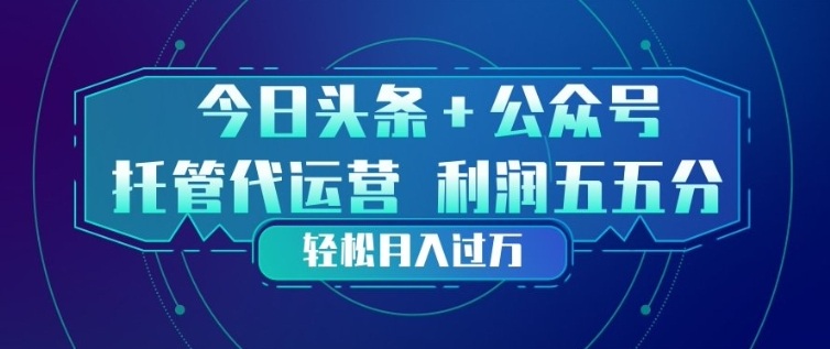 今日头条+公众号双重代运营模式，每天花费十分钟发布，单日稳定变现3张+【揭秘】| 鹿鸣网创