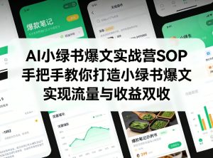 AI小绿书爆文实战营SOP，手把手教你打造小绿书爆文，实现流量与收益双收| 鹿鸣网创