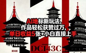 AI地标新玩法，作品轻松获赞过万，单日收益5张+小白直接上手| 鹿鸣网创