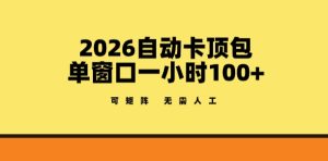 2026自动卡顶包玩法,单窗口一小时100+,可矩阵操作,无需人工【揭秘】| 鹿鸣网创