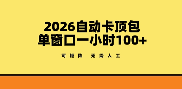 2026自动卡顶包玩法，单窗口一小时100+，可矩阵操作，无需人工【揭秘】| 鹿鸣网创