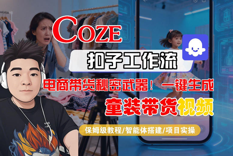 Coze智能体工作流一键生成“童装带货“短视频，全流程保姆级教学| 鹿鸣网创