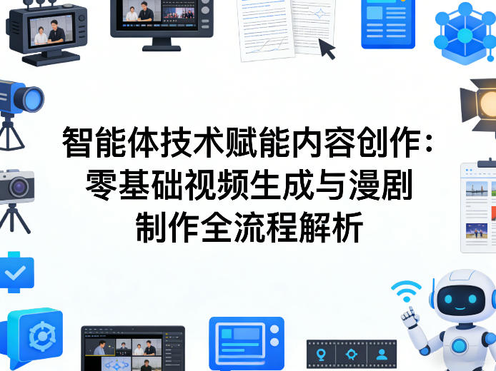 AI智能体技术赋能内容创作：零基础视频生成与漫剧制作全流程解析| 鹿鸣网创