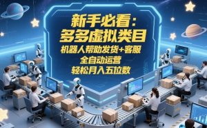 新手必看：多多虚拟类目，机器人帮助发货+客服，全自动运营，轻松月入五位数【揭秘】| 鹿鸣网创