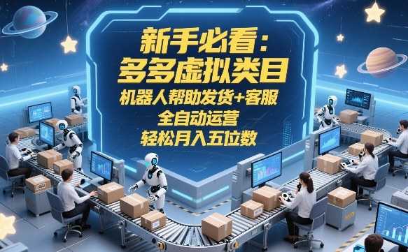 新手必看：多多虚拟类目，机器人帮助发货+客服，全自动运营，轻松月入五位数【揭秘】| 鹿鸣网创