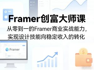 Framer创富大师课,从零到一的Framer商业实战能力,实现设计技能向稳定收入的转化| 鹿鸣网创