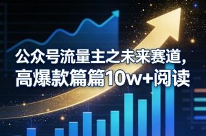 公众号流量主之未来赛道，高爆款篇篇10w+阅读| 鹿鸣网创