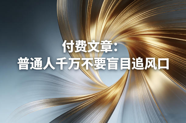 付费文章：普通人千万不要盲目追风口| 鹿鸣网创