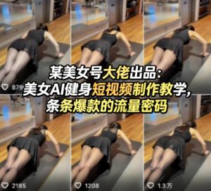 某美女号大佬出品：美女AI健身短视频制作教学，条条爆款的流量密码| 鹿鸣网创