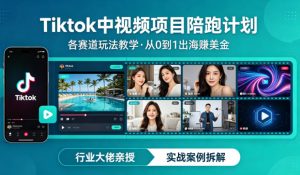 某大佬的Tiktok中视频项目陪跑，涵盖TK各个赛道玩法教学，从0到1出海賺美金| 鹿鸣网创