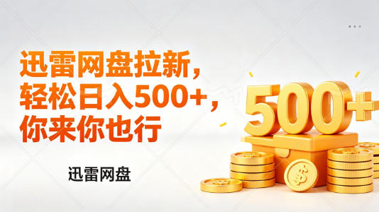 迅雷网盘锐评拉新，轻松日入几张，小白副业首选| 鹿鸣网创