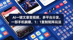 Ai一键文章变视频，多平台分发，一部手机躺賺，1：1复制矩阵玩法| 鹿鸣网创