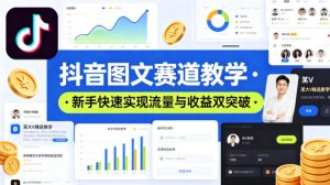 抖音图文赛道教学，某大V精选教学，新手也能快速实现流量与收益双突破| 鹿鸣网创