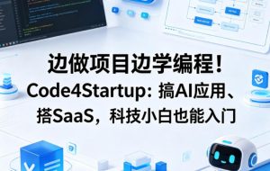 边做项目边学编程！Code4Startup：搞AI应用、搭SaaS，科技小白也能入门【原创双语字幕】| 鹿鸣网创