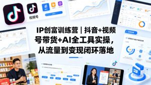 IP创富训练营｜抖音+视频号带货+AI全工具实操，从流量到变现闭环落地| 鹿鸣网创