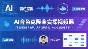 AI音色克隆全实操视频课｜零基础保姆式教学，人声仿真合成，小白也能快速上手| 鹿鸣网创