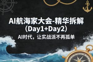 AI航海家大会-精华拆解（Day1+Day2）AI时代，让实战派不再孤单| 鹿鸣网创