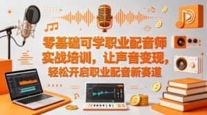 零基础可学职业配音师实战培训，让声音变现，轻松开启职业配音新赛道| 鹿鸣网创