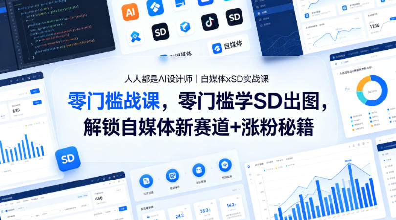人人都是AI设计师｜自媒体xSD实战课，零门槛学SD出图，解锁自媒体新赛道+涨粉秘籍| 鹿鸣网创