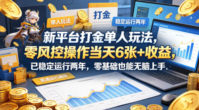 新平台打金单人玩法，零风控操作当天6张+收益，已稳定运行两年，零基础也能无脑上手【揭秘】| 鹿鸣网创