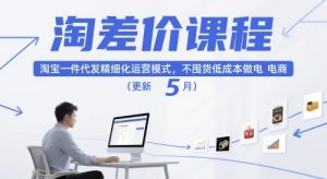 淘差价课程,淘宝一件代发精细化运营模式,不囤货低成本做电商(更新26年4月)| 鹿鸣网创