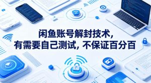闲鱼账号解封技术，有需要自己测试，不保证百分百| 鹿鸣网创