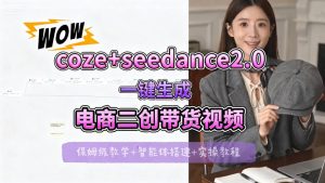 【Coze工作流搭建实操教程】seedance2.0+coze一键生成电商二创带货视频，全流程保姆级教学| 鹿鸣网创