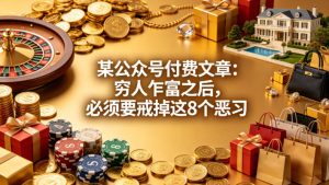 某公众号付费文章：穷人乍富之后，必须要戒掉这8个恶习| 鹿鸣网创