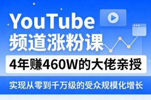 YouTube频道涨粉课，4年賺460W的大佬亲授，实现从零到千万级的受众规模化增长| 鹿鸣网创