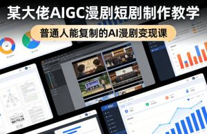 某大佬AIGC漫剧短剧制作教学，普通人能复制的AI漫剧变现课| 鹿鸣网创