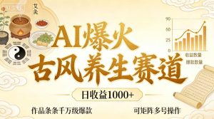 AI爆火古风养生赛道，日收益1k+单条作品点赞破万+，可矩阵多号操作【揭秘】| 鹿鸣网创