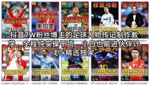 抖音7W粉丝博主的足球人物传记制作教学，全程纯实操干货，小白也能进伙伴计划+精选独家| 鹿鸣网创