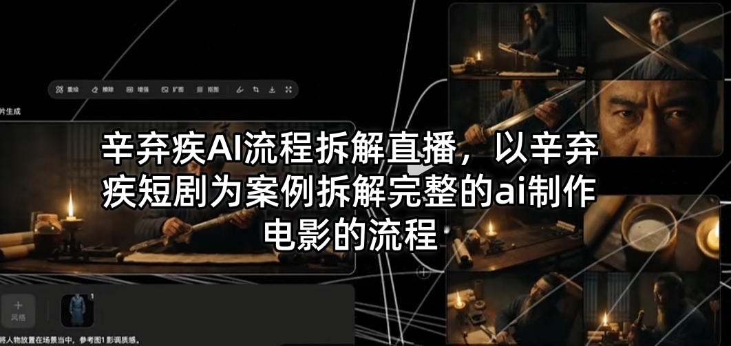 辛弃疾AI流程拆解直播，以辛弃疾短剧为案例拆解完整的ai制作电影的流程| 鹿鸣网创