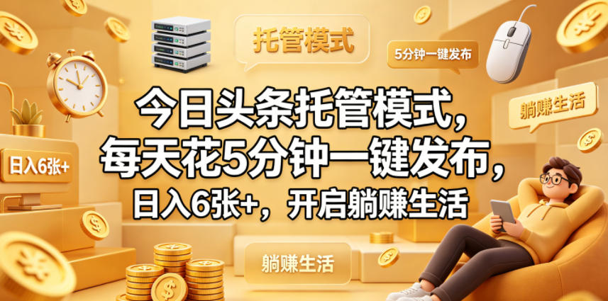 今日头条托管模式，每天花5分钟一键发布，日入6张+，开启躺賺生活【揭秘】| 鹿鸣网创
