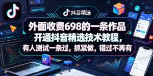 外面收费698的一条作品开通抖音精选技术教程，有人测试一条过，抓紧做，错过不再有| 鹿鸣网创