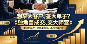 想拿大客户、签大单子？《独角兽成交大师营》教你扛异议、做爆单报价，小白也能进阶【原创双语字幕】| 鹿鸣网创