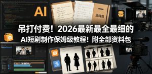 吊打付费！2026最新最全最细的AI短剧制作保姆级教程！附全部资料包| 鹿鸣网创