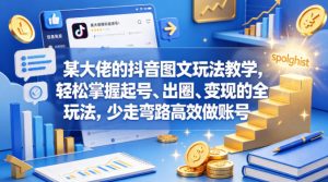 某大佬的抖音图文玩法教学，轻松掌握起号、出圈、变现的全套玩法，少走弯路高效做账号| 鹿鸣网创