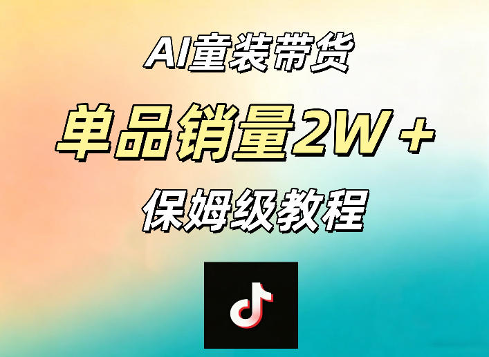 AI童装带货赛道，一部手机就可以操作，单品销量2w+【手把手教程】| 鹿鸣网创