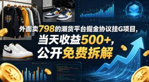 外面卖798的潮货平台掘金协议挂G项目，当天收益500+，公开免费拆解【揭秘】| 鹿鸣网创