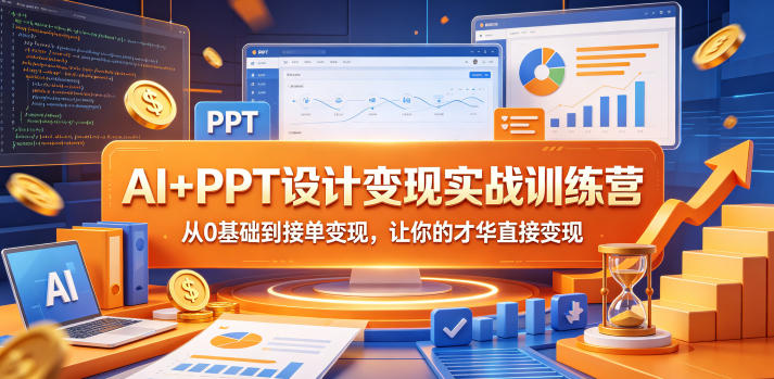 AI+PPT设计变现实战训练营，从0基础到接单变现，让你的才华直接变现| 鹿鸣网创
