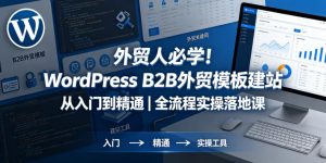 外贸人必学！WordPress B2B外贸模板建站从入门到精通｜全流程实操落地课| 鹿鸣网创