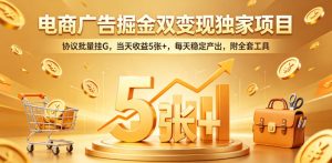 电商广告掘金双变现独家项目，协议批量挂G，当天收益5张+，每天稳定产出，附全套工具【揭秘】| 鹿鸣网创